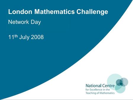 London Mathematics Challenge Network Day 11 th July 2008.