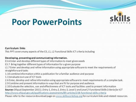 Poor PowerPoints Curriculum links This PPT covers many aspects of the E3, L1, L2 Functional Skills ICT criteria including Developing, presenting and communicating.