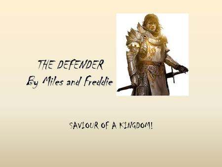 SAVIOUR OF A KINGDOM! THE DEFENDER By Miles and Freddie.