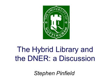 The Hybrid Library and the DNER: a Discussion Stephen Pinfield.