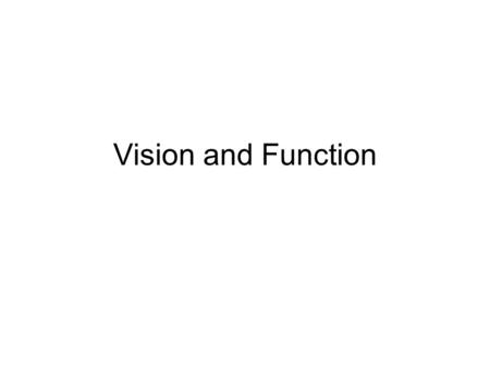 Vision and Function. Vision is not one thing Colour Depth Motion Form Detection Resolution Recognition.