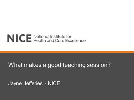 What makes a good teaching session? Jayne Jefferies - NICE.