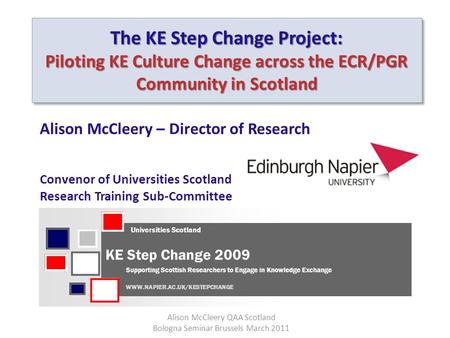 The KE Step Change Project: Piloting KE Culture Change across the ECR/PGR Community in Scotland Alison McCleery – Director of Research Convenor of Universities.