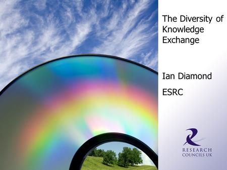 The Diversity of Knowledge Exchange Ian Diamond ESRC.