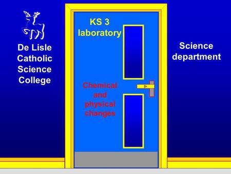 KS 3 laboratory Chemical and physical changes De Lisle Catholic Science College Science department.
