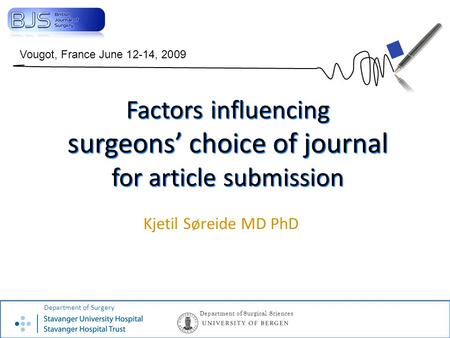 Factors influencing surgeons’ choice of journal for article submission Kjetil Søreide MD PhD Department of Surgical Sciences Department of Surgery Vougot,