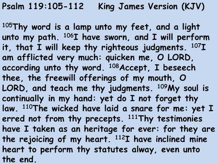 Psalm 119:105-112 King James Version (KJV) 105 Thy word is a lamp unto my feet, and a light unto my path. 106 I have sworn, and I will perform it, that.