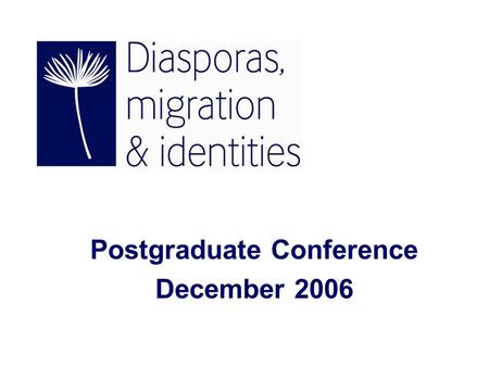 Postgraduate Conference December 2006. The Diasporas, Migration and Identities Programme runs from January 2005 to February 2010 with a budget of £6.3.