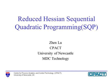 Zhen Lu CPACT University of Newcastle MDC Technology Reduced Hessian Sequential Quadratic Programming(SQP)
