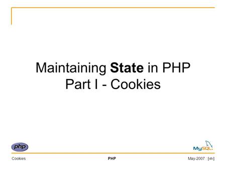 CookiesPHPMay-2007 : [‹#›] Maintaining State in PHP Part I - Cookies.