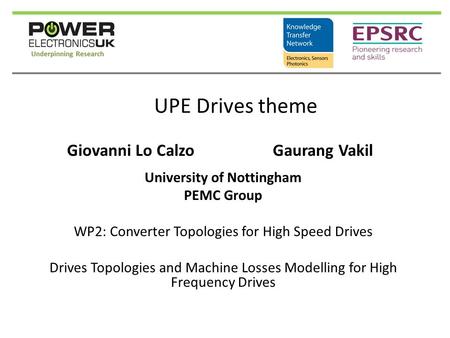 UPE Drives theme Giovanni Lo Calzo Gaurang Vakil University of Nottingham PEMC Group WP2: Converter Topologies for High Speed Drives Drives Topologies.