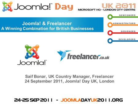 Saif Bonar, UK Country Manager, Freelancer 24 September 2011, Joomla! Day UK, London Joomla! & Freelancer A Winning Combination for British Businesses.