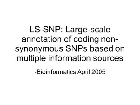 LS-SNP: Large-scale annotation of coding non- synonymous SNPs based on multiple information sources -Bioinformatics April 2005.