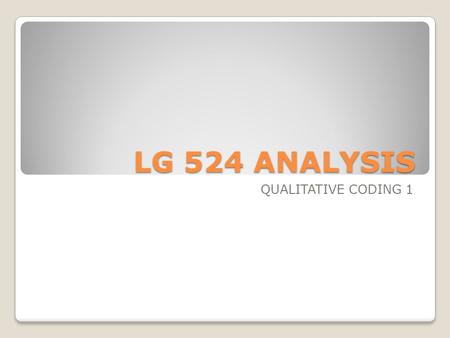 LG 524 ANALYSIS QUALITATIVE CODING 1. Qualitative Analysis 1. Data Reduction. This refers to the process of selecting, focussing, simplifying, abstracting.