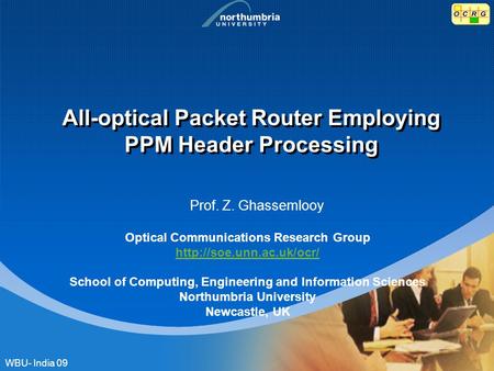 All-optical Packet Router Employing PPM Header Processing Prof. Z. Ghassemlooy Optical Communications Research Group  School of.