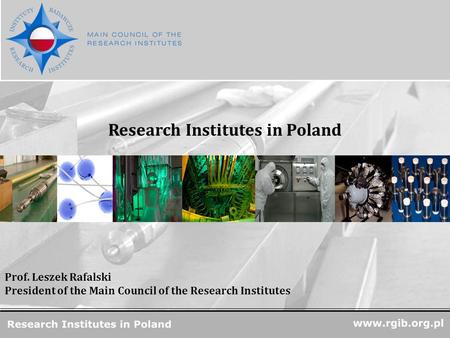 Www.rgjbr.org.pl R&D Units in Poland Research Institutes in Poland www.rgjbr.org.pl Prof. Leszek Rafalski President of the Main Council of the Research.