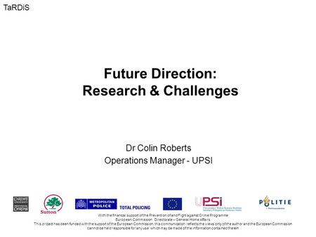Future Direction: Research & Challenges Dr Colin Roberts Operations Manager - UPSI With the financial support of the Prevention of and Fight against Crime.