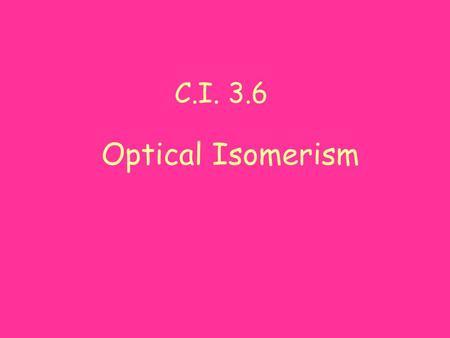 C.I. 3.6 Optical Isomerism.