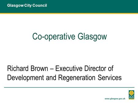 Co-operative Glasgow Richard Brown – Executive Director of Development and Regeneration Services Glasgow City Council.
