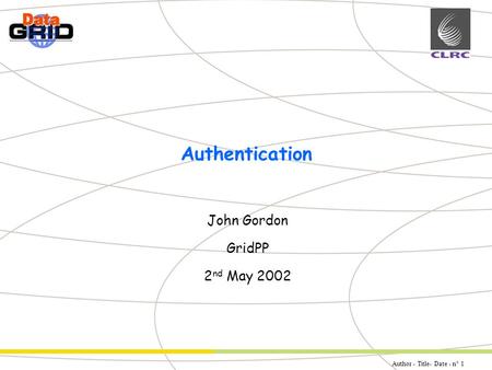 Author - Title- Date - n° 1 Partner Logo Authentication John Gordon GridPP 2 nd May 2002.
