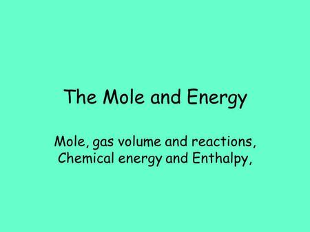 Mole, gas volume and reactions, Chemical energy and Enthalpy,