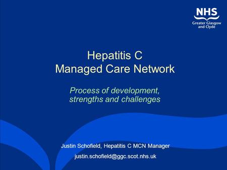 Hepatitis C Managed Care Network Process of development, strengths and challenges Justin Schofield, Hepatitis C MCN Manager