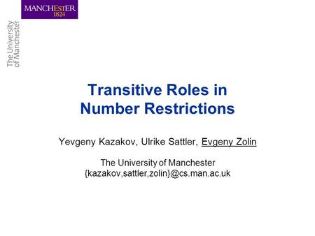 Transitive Roles in Number Restrictions Yevgeny Kazakov, Ulrike Sattler, Evgeny Zolin The University of Manchester