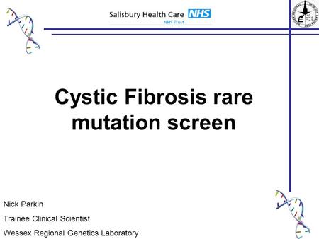 Nick Parkin Trainee Clinical Scientist Wessex Regional Genetics Laboratory Cystic Fibrosis rare mutation screen.