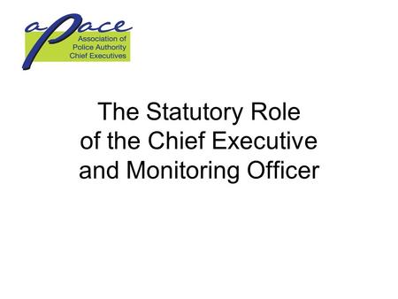 The Statutory Role of the Chief Executive and Monitoring Officer.