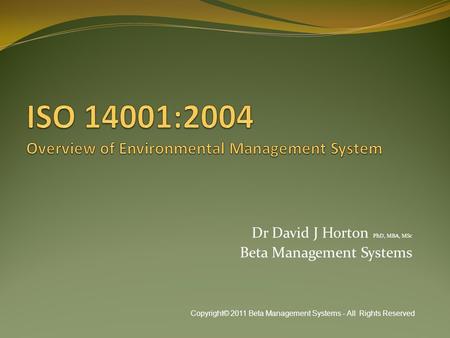 Dr David J Horton PhD, MBA, MSc Beta Management Systems Copyright© 2011 Beta Management Systems - All Rights Reserved.