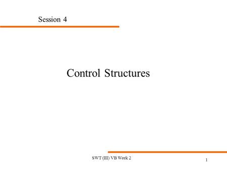 SWT (III) VB Week 2 1 Session 4 Control Structures.