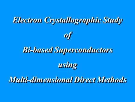 Electron Crystallographic Study of Bi-based Superconductors using Multi-dimensional Direct Methods Electron Crystallographic Study of Bi-based Superconductors.
