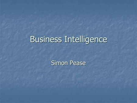 Business Intelligence Simon Pease. Experience with BI Developing end-to-end BI prototype for Plan International Developing end-to-end BI prototype for.
