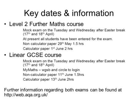 Key dates & information Level 2 Further Maths course Mock exam on the Tuesday and Wednesday after Easter break (17 th and 18 th April) At present all students.