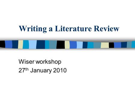 Writing a Literature Review Wiser workshop 27 th January 2010.