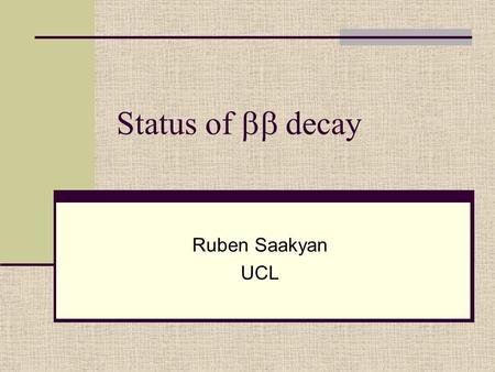 Status of  decay Ruben Saakyan UCL. Outline Motivation  decay basics Results so far Current experiments Future projects and sensitivity.