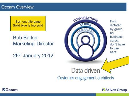 Occam Overview What How Why Bob Barker Marketing Director 26 th January 2012 Sort out title page Solid blue is too solid Font dictated by group on business.