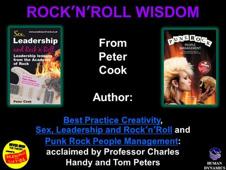 HUMAN DYNAMICS ROCK’N’ROLL WISDOM From Peter Cook Author: Best Practice CreativityBest Practice Creativity, Sex, Leadership and Rock’n’RollSex, Leadership.