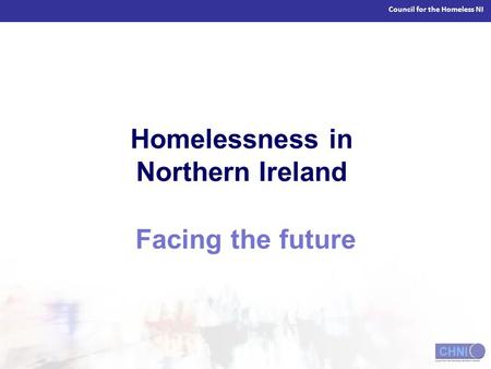 Council for the Homeless NI Homelessness in Northern Ireland Facing the future.