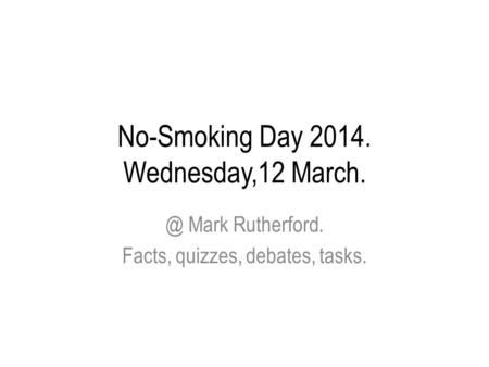 No-Smoking Day 2014. Wednesday,12 Mark Rutherford. Facts, quizzes, debates, tasks.