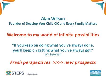 THIS IS A COVER TITLE Fresh perspectives >>>> new prospects Alan Wilson Founder of Develop Your Child CIC and Every Family Matters Welcome to my world.