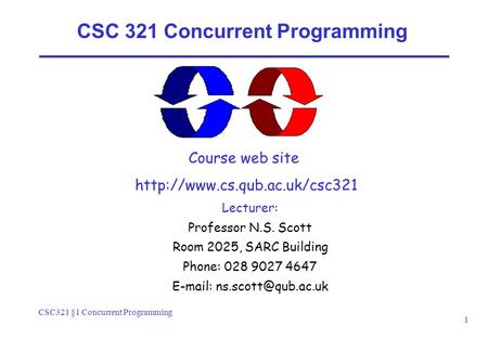 CSC321 §1 Concurrent Programming 1 CSC 321 Concurrent Programming Course web site  Lecturer: Professor N.S. Scott Room 2025,