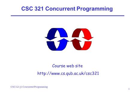 CSC321 §1 Concurrent Programming 1 CSC 321 Concurrent Programming Course web site