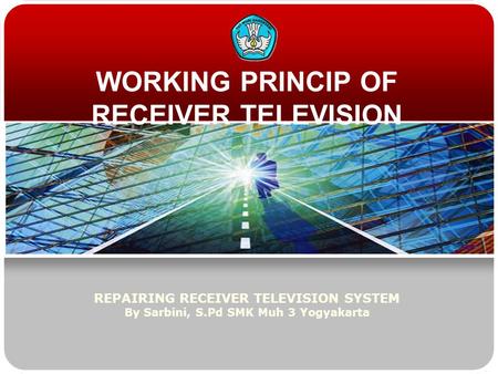 WORKING PRINCIP OF RECEIVER TELEVISION REPAIRING RECEIVER TELEVISION SYSTEM By Sarbini, S.Pd SMK Muh 3 Yogyakarta.