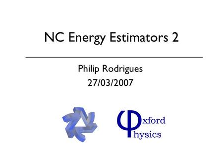 NC Energy Estimators 2 Philip Rodrigues 27/03/2007.