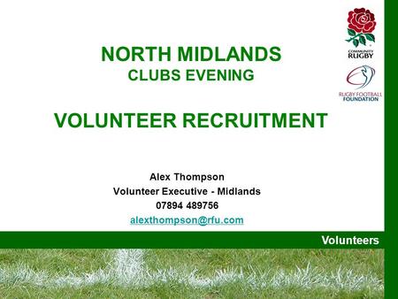 Volunteers NORTH MIDLANDS CLUBS EVENING VOLUNTEER RECRUITMENT Alex Thompson Volunteer Executive - Midlands 07894 489756