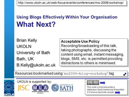 UKOLN is supported by: Using Blogs Effectively Within Your Organisation What Next? Brian Kelly UKOLN University of Bath Bath, UK