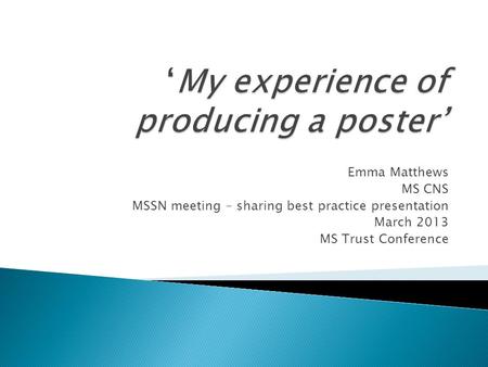 Emma Matthews MS CNS MSSN meeting – sharing best practice presentation March 2013 MS Trust Conference.