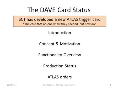 The DAVE Card Status SCT has developed a new ATLAS trigger card “The card that no-one knew they needed, but now do” Introduction Concept & Motivation Functionality.