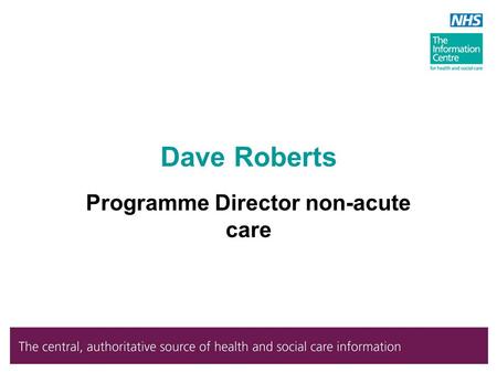Dave Roberts Programme Director non-acute care. Introduction GPES update Mental Health and Community Care Prescribing Support Unit.